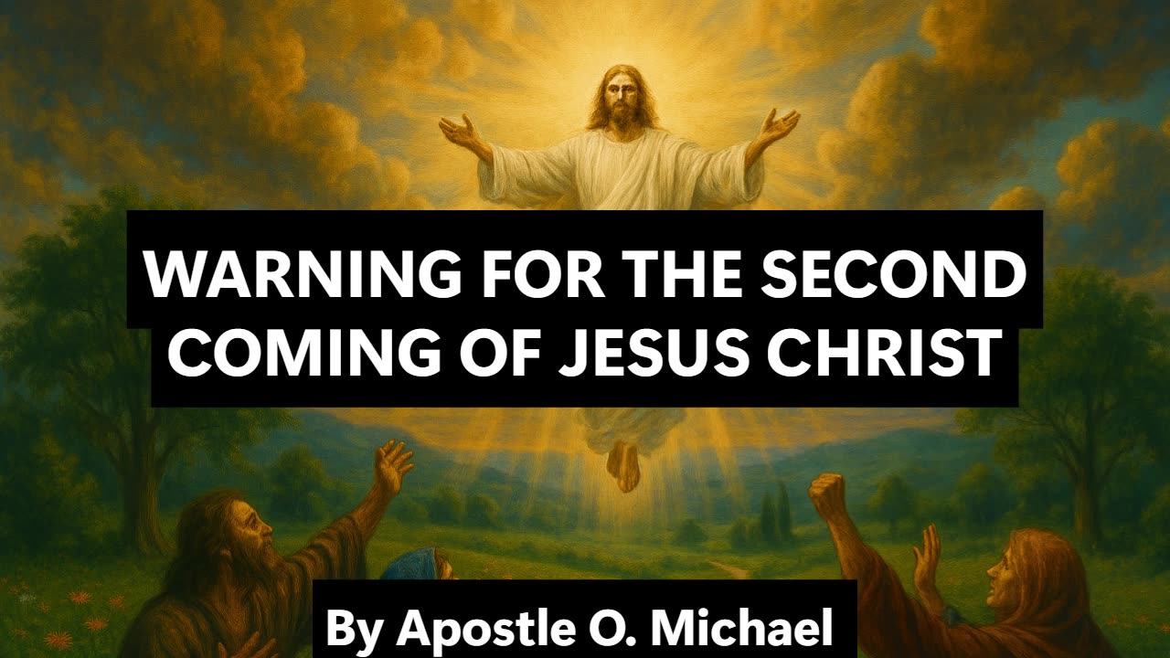 WARNING FOR THE SECOND COMING OF JESUS CHRIST by Apostle O. Michael