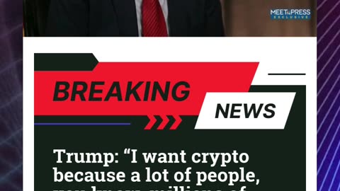 Trump: “I want crypto because a lot of people, you know, millions of people want it.”