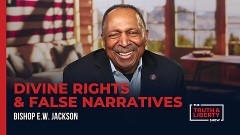 Divine Rights & False Narratives - with Bishop E.W. Jackson on The Truth & Liberty Show