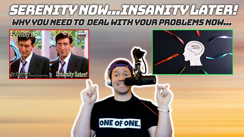 SERENITY NOW...INSANITY LATER! Deal With Your Problems Now...or Pay the Price Later!