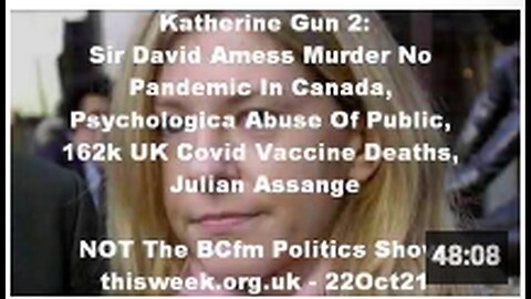 "Katherine Gun, David Amess Murder, 162k UK Covid Vaccine Deaths, Julian Assange"