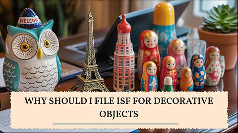 Why Should I File ISF For Decorative Objects