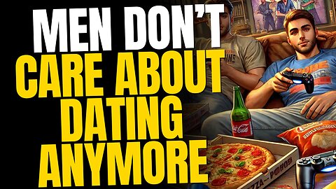 Men Don't Care About Dating Anymore