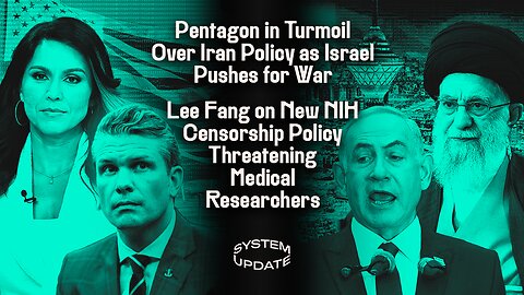 Pentagon in Turmoil Over Iran Policy as Israel Pushes for War; Lee Fang on New NIH Censorship Policy Threatening Medical Researchers | SYSTEM UPDATE #441