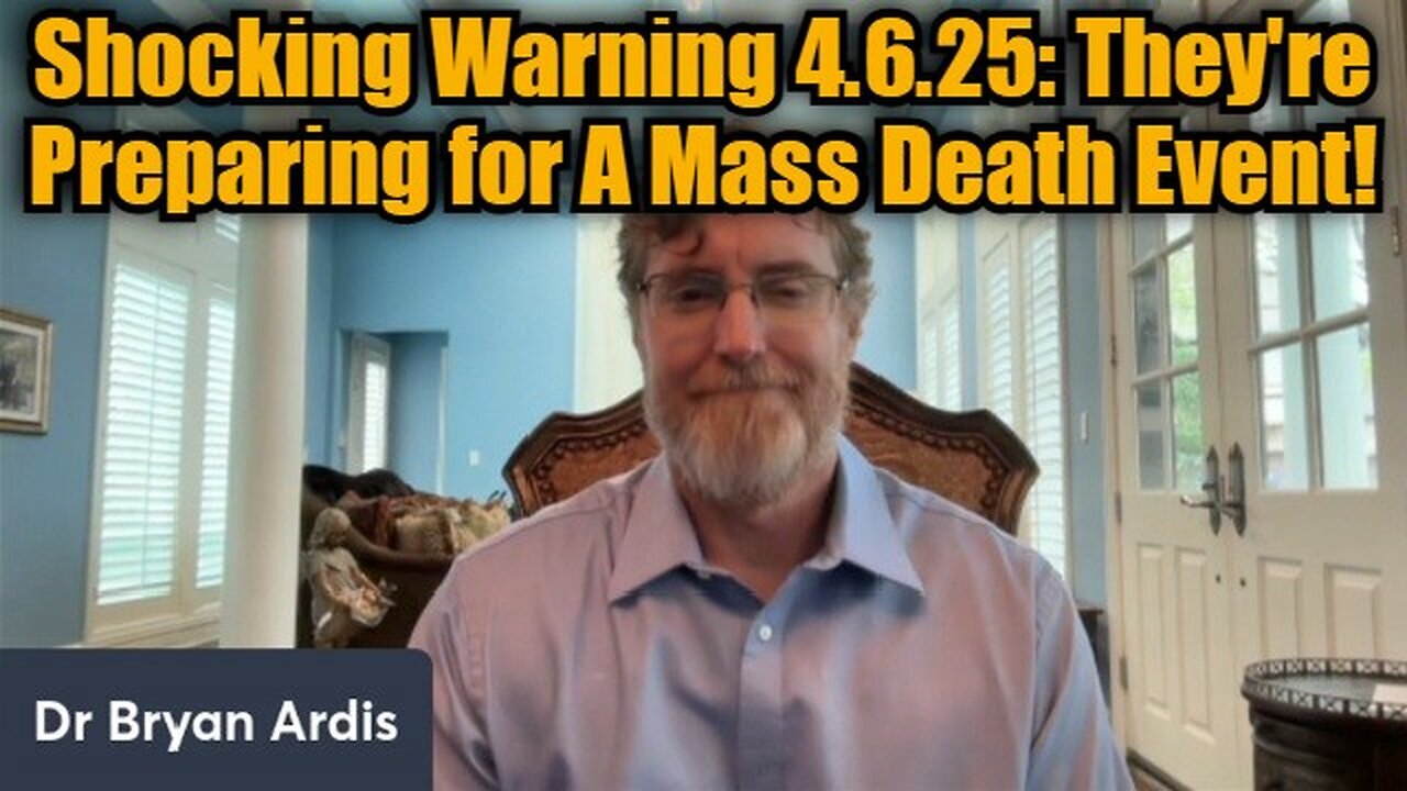 Dr. Brian Ardis: Shocking Warning 4.6.25: They're Preparing for A Mass Death Event!