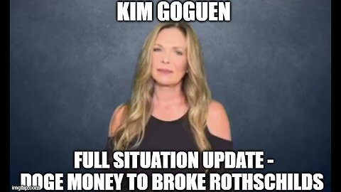 Kim Goguen: Full Situation Update 3/21/25 - DOGE Money to Broke Rothschilds