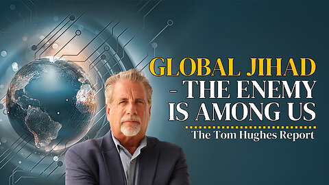 Global Jihad is Here - The Enemy Is Among Us | The Tom Hughes Report