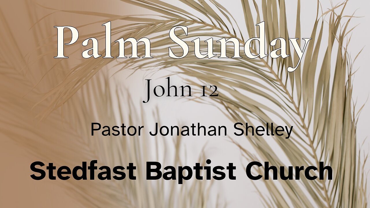 Palm Sunday - Pastor Jonathan Shelley | Stedfast Baptist Church
