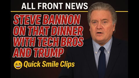All Front News: Steve Bannon On That Dinner with Tech Bros and Trump, more