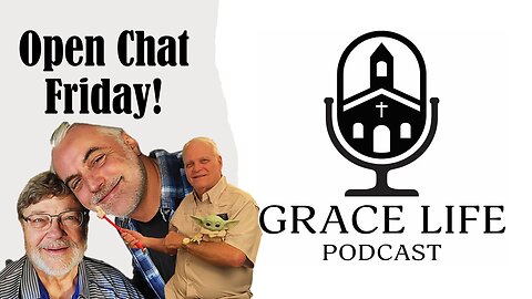 Open Chat Friday! Woo hoo! | Grace Life Podcast | Joel & Friends