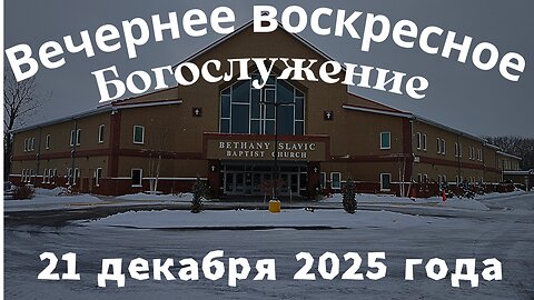 Вечернее воскресное Богослужение 21 декабря 2025 года