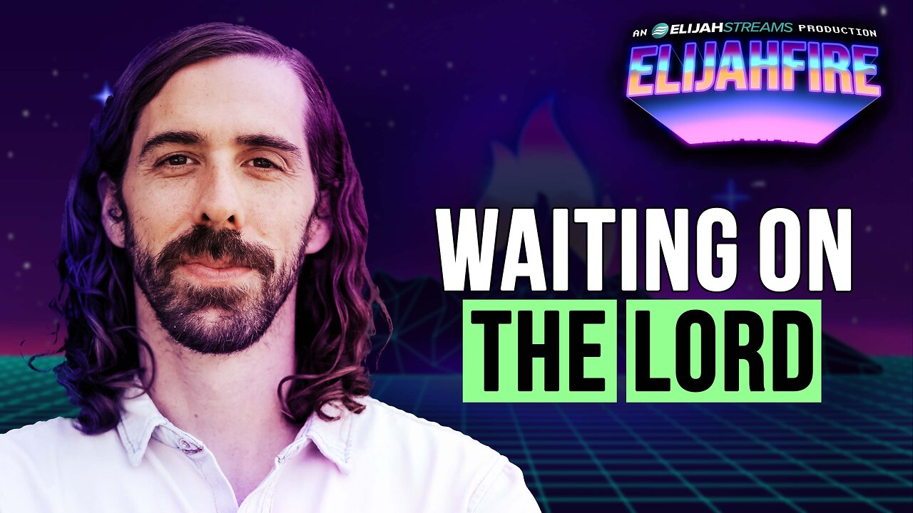 Waiting on the Lord | ElijahFire: Ep. 610 – Philip Lamb