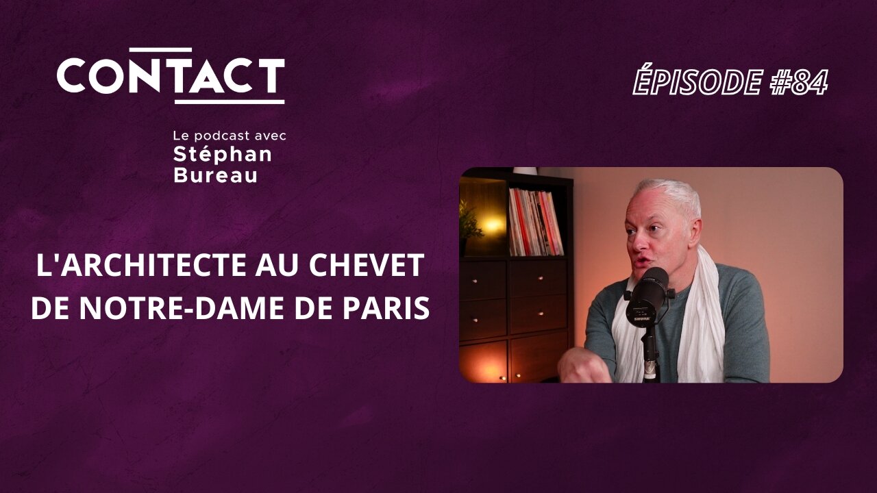 CONTACT #84 | Larchitecte au chevet de Notre-Dame de Paris- Philippe Villeneuve(par Stéphan Bureau)