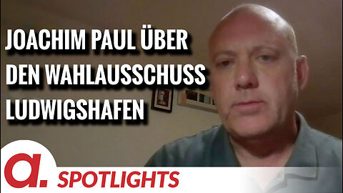 Spotlight: Joachim Paul über Kompetenzüberschreitungen des Wahlausschusses Ludwigshafen