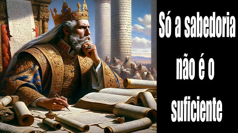 Só a sabedoria não é o suficiente