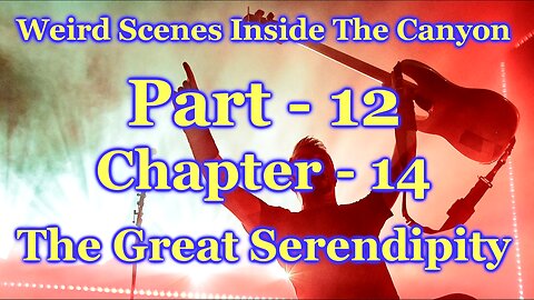 Weird Scenes Inside The Canyon: Part 12 - Chapter 14 - The Great Serendipity