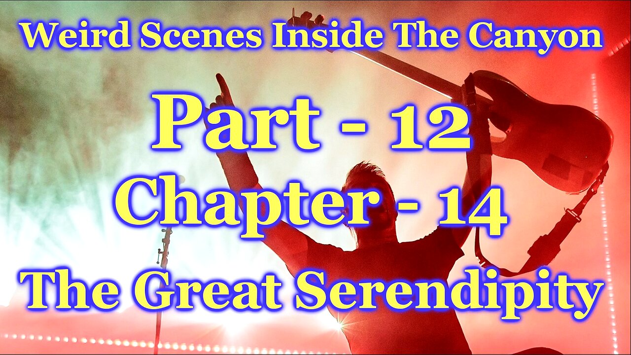 Weird Scenes Inside The Canyon: Part 12 - Chapter 14 - The Great Serendipity