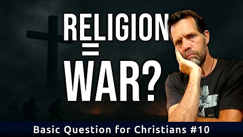 Religion Causes Wars?! | Basic Questions for Christians #10