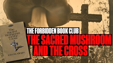 The Forbidden Book Club (EP02): 'The Sacred Mushroom & The Cross' by John M. Allegro