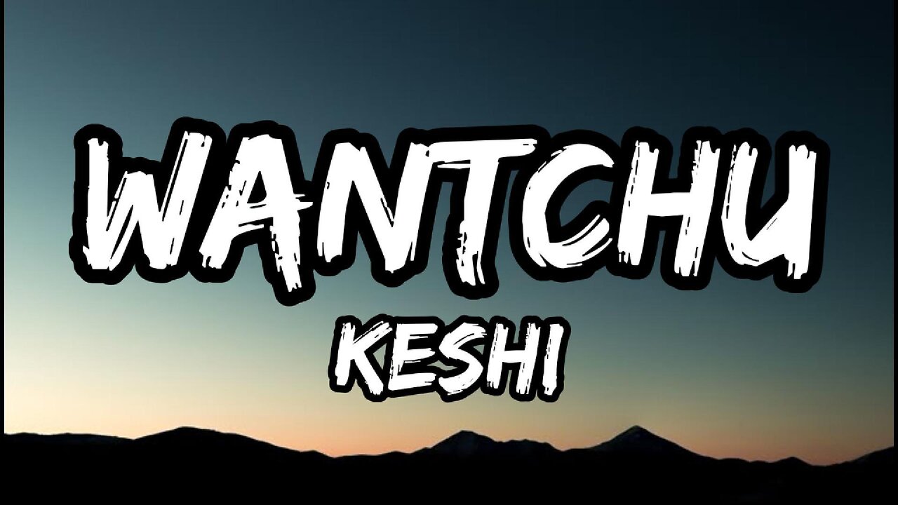 Keshi - WANTCHU (Lyrics)