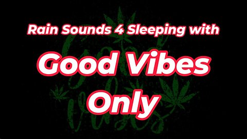 Rain Sounds 4 Sleeping with Good Vibes Only