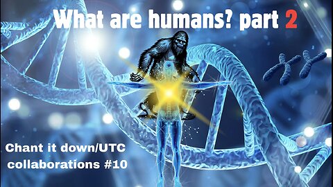 Chant It Down/UTC Collaborations #10 What Are Humans pt 2