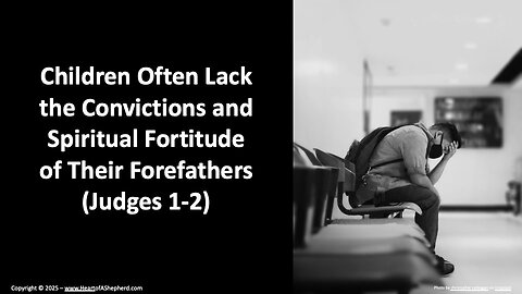 Children Often Lack the Convictions and Spiritual Fortitude of Their Forefathers (Judges 1-2)