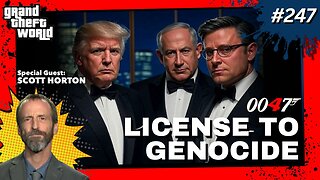 Grand Theft World Podcast 247 | License to Genocide with guest Scott Horton