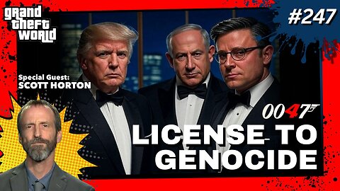 Grand Theft World Podcast 247 | License to Genocide with guest Scott Horton