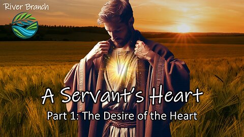 A Servant's Heart - Part 1: The Desire of the Heart
