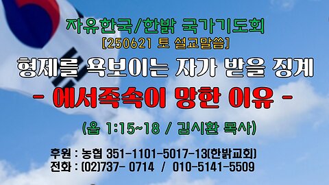 250621(토) [설교말씀] 형제를 욕보이는 자가 받을 징계 - 에서족속이 망한 이유(옵1:15~18절) [자유한국/한밝 국가기도회 ] 대표 김시환 목사