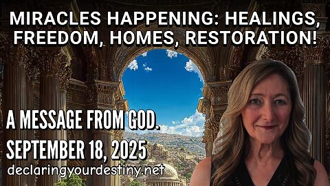 MIRACLES HAPPENING: HEALINGS, FREEDOM, HOMES, RESTORATION! - A MESSAGE FROM GOD - 9/18/25