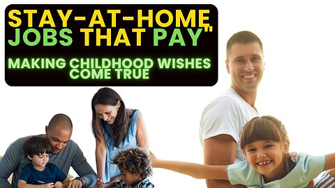Work from Home & Be Present: Jobs That Make Childhood Wishes Come True