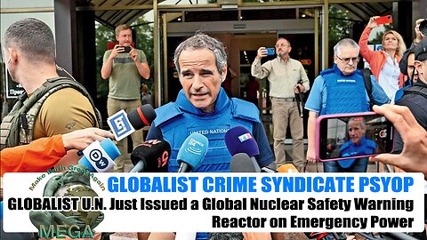 GLOBALIST CRIME SYNDICATE PSYOP | GLOBALIST U.N. Just Issued a Global Nuclear Safety Warning Reactor on Emergency Power