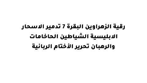 رقية الزهراوين البقرة 7 تدمير الاسحار الابليسية الشياطين الحاخامات والرهبان تحرير الأختام الربانية