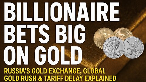 Billionaire Bets Big on Gold | Russia’s Gold Exchange, Global Gold Rush & Tariff Delay Explained