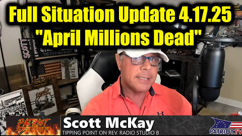 Scott McKay Full Situation Update 4.17.25 - "April Millions Dead", The Storm Has Arrived