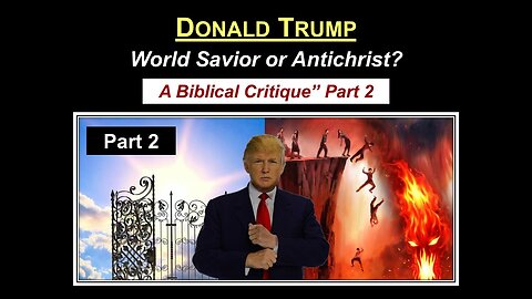 7/26/25 Donald Trump, World Savior or Antichrist - A Biblical Critique - Part 2