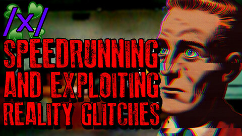Speedrunning and Exploiting Reality Glitches | 4chan /x/ Bizarre Greentext Stories Thread