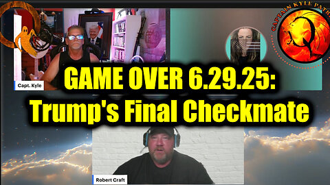 Capt. Kyle & Kelly, Robert Craft GAME OVER 6.29.25: Trump's Final Checkmate - The End Game Is Near!