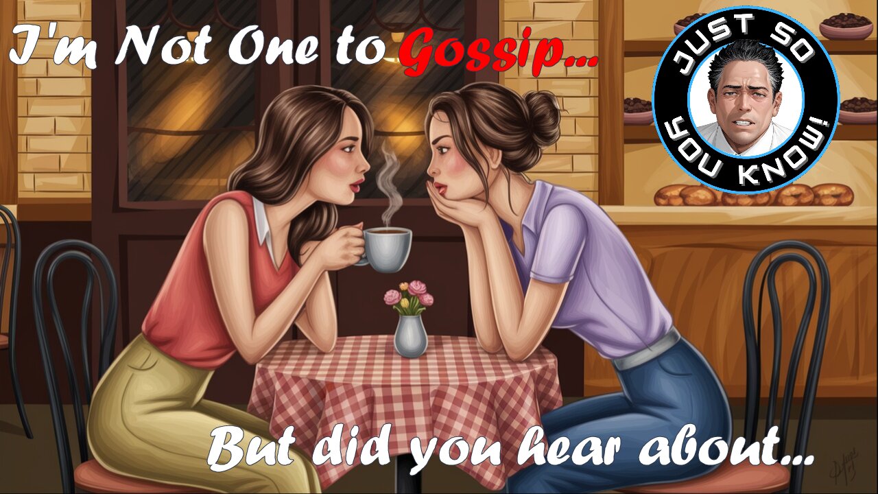 I'm Not One to Gossip ... But did you hear about...