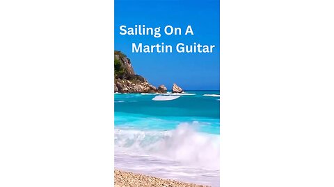 Sailing On A Martin Guitar