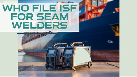 Who File ISF For Seam Welders