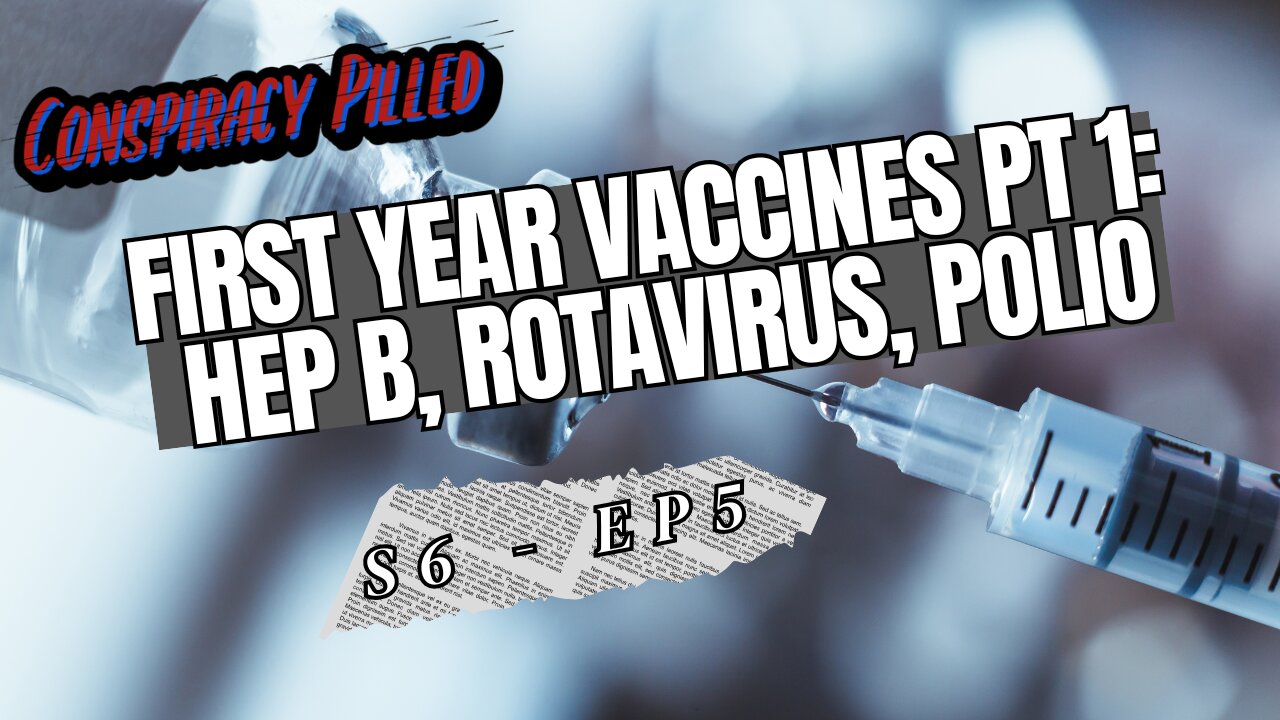 First Year Vaccines, Part One: Hep B, Rotavirus, Polio - Conspiracy Pilled Archive (S6 - Ep5)