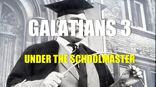 Galatians 3 - No Longer Under the Schoolmaster