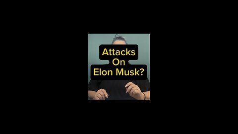 Attacks On Elon Musk? 🙄