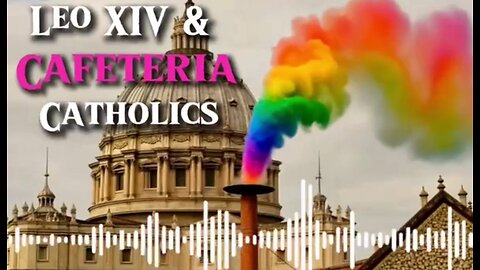 LEO XIV & CAFETERIA CATHOLICS