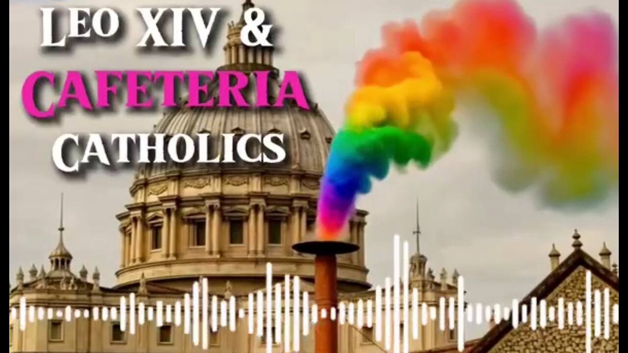 LEO XIV & CAFETERIA CATHOLICS