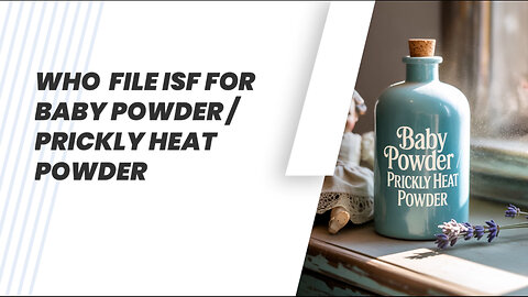 Who File ISF For Baby Powder / Prickly Heat Powder