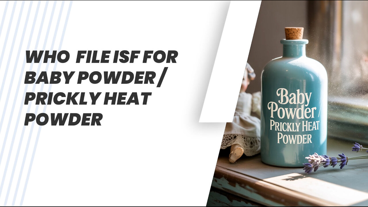 Who File ISF For Baby Powder / Prickly Heat Powder